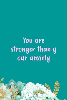 You Are Stronger Than Your Anxiety: All Purpose 6x9" Blank Lined Notebook Journal Way Better Than A Card Trendy Unique Gift Green Flowered Anxiety