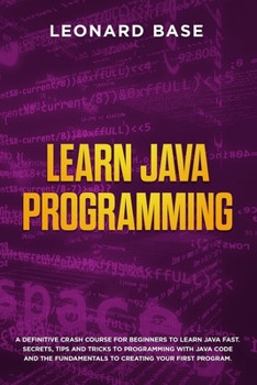 Paperback Learn Java Programming: A Definitive Crash Course For Beginners to Learn Java Fast. Secrets, Tips and Tricks to Programming with Java Code and Book