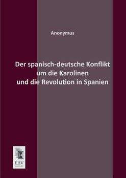 Paperback Der Spanisch-Deutsche Konflikt Um Die Karolinen Und Die Revolution in Spanien [German] Book