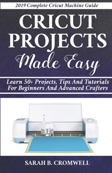 Paperback Cricut Projects Made Easy: Learn 50+ Projects, Tips and Tutorials for Beginners and Advanced Crafters (2019 Complete Beginners Cricut Explore Air Book