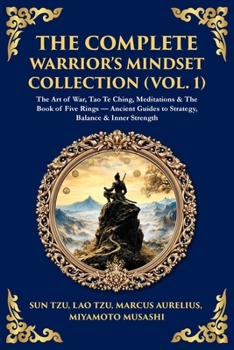Paperback The Complete Warrior's Mindset Collection (Vol. 1): The Art of War, Tao Te Ching, Meditations & The Book of Five Rings - Ancient Guides to Strategy, B Book