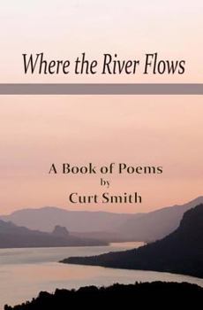 Paperback Where the River Flows: Poems by Curt Smith Book
