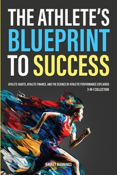 Paperback The Athlete's Blueprint to Success: Athlete Habits, Athlete Finance, and the Science of Athletic Performance Explained (3-in-1 Collection) Book