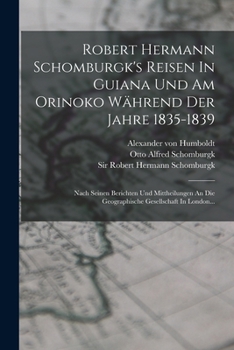 Robert Hermann Schomburgk's Reisen in Guiana Und Am Orinoko W�hrend Der Jahre 1835-1839: Nach Seinen Berichten Und Mittheilungen an Die Geographische Gesellschaft in London...