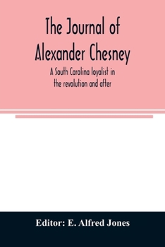 The journal of Alexander Chesney a South Carolina loyalist in the revolution and after