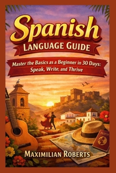 Paperback Spanish Language Guide: Master the Basics as a Beginner in 30 Days: Speak, Write, and Thrive Book