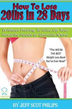 How to Lose 20lbs in 28 Days: Without Having To Give Up Your Favorite Foods or Exercise More