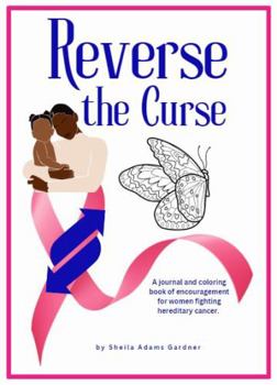 Reverse the Curse: A journal and coloring book of encouragement for women fighting hereditary cancer.