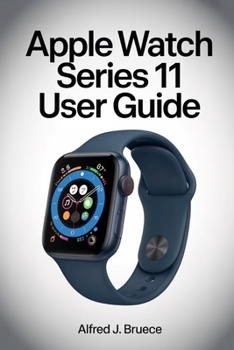 Paperback Apple Watch Series 11 User Guide: Step Into the Future of Wearable Technology with Clear Explanations Book