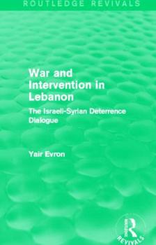 Paperback War and Intervention in Lebanon (Routledge Revivals): The Israeli-Syrian Deterrence Dialogue Book