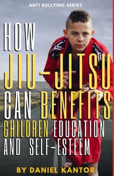 Paperback "How Jiu-Jitsu Can Benefit Children's Education and Self-Esteem: A Comprehensive Guide" Book