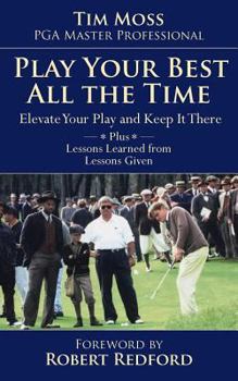 Paperback Play Your Best All the Time: Elevate Your Play and Keep it There Plus Lessons Learned from Lessons Given Book