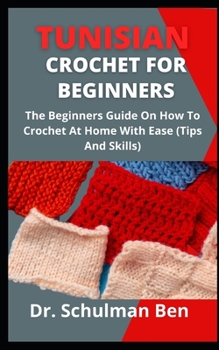Paperback Tunisian Crochet For Beginners: The Beginners Guide On How To Crochet At Home With Ease (Tips And Skills) Book