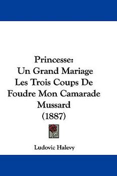 Hardcover Princesse: Un Grand Mariage Les Trois Coups De Foudre Mon Camarade Mussard (1887) Book