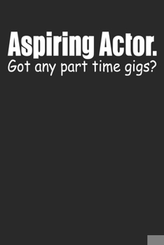 Paperback Aspiring Actor Got Any Part Time Gigs: Blank Lined Notebook Journal Book