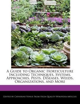 A Guide to Organic Horticulture Including Techniques, Systems, Approaches, Pests, Diseases, Weeds, Organizations, and More