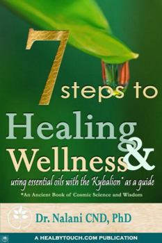 Paperback 7 Steps to Healing and Wellness - Using Essential Oils, With the Kybalion as a Guide Book