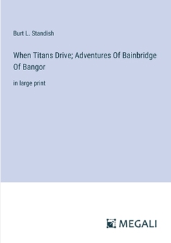 Paperback When Titans Drive; Adventures Of Bainbridge Of Bangor: in large print Book