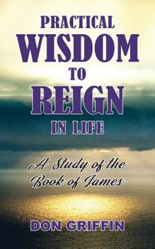 Paperback Practical Wisdom to Reign in Life: A Study of the Book of James [Large Print] Book