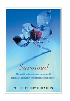 Survived: Who would believe that one person could experience so much in one lifetime and yet survive.