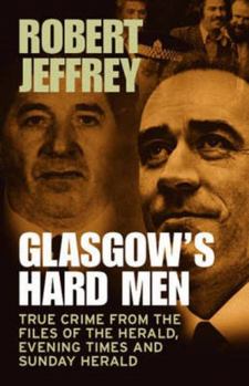 Paperback Glasgow's Hard Men: True Crime from the Files of the Herald, Evening Times and Sunday Herald. Robert Jeffrey Book