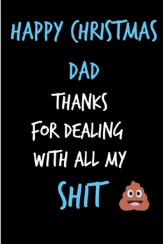 Paperback Happy Christmas Dad, Thanks For Dealing With All My Shit: From Son Daughter Child Kid Teen Rude - Naughty Christmas Notebook For Him Dad - Funny Blank Book