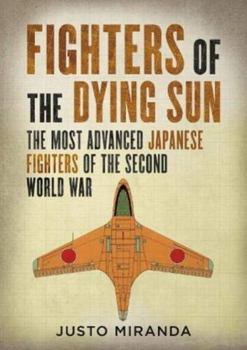 Hardcover Fighters of the Dying Sun: The Most Advanced Japanese Fighters of the Second World War Book