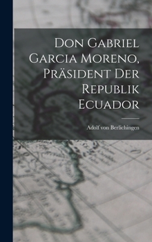 Hardcover Don Gabriel Garcia Moreno, Präsident der Republik Ecuador Book
