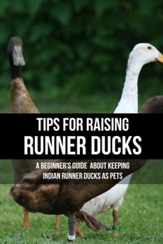 Paperback Tips For Raising Runner Ducks: A Beginner'S Guide About Keeping Indian Runner Ducks As Pets: Diseases And Treatment For Indian Runner Ducks Book