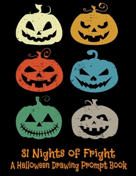 Paperback 31 Nights Of Fright A Halloween Drawing Prompt Book: Celebrate All Hallows Eve with this FANTASTIC Book Perfect for Kids Teens and Adults! [Large Print] Book