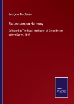 Paperback Six Lectures on Harmony: Delivered at The Royal Institution of Great Britain, before Easter, 1867 Book