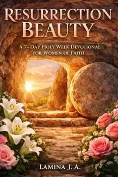 RESURRECTION BEAUTY: A 7-DAY HOLY WEEK DEVOTIONAL FOR WOMEN OF FAITH