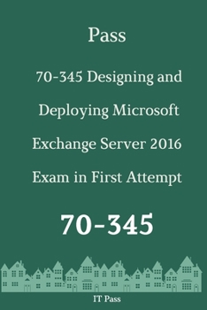 Paperback Pass 70-345 Designing and Deploying Microsoft Exchange Server 2016 Exam in First Attempt: Guide for Real Exam Book