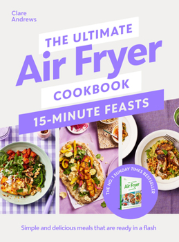 Hardcover The Ultimate Air Fryer Cookbook 15 Minute Feasts: Simple and Delicious Meals That Are Ready in a Flash Book