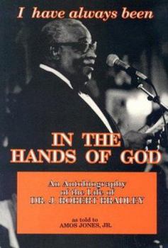 Paperback I Have Always Been in the Hands of God: The Life Story of J. Robert Bradley, an Autobiography Book