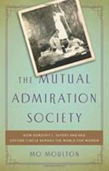 The Mutual Admiration Society: How Dorothy L. Sayers and Her Oxford Circle Remade the World for Women - Library Edition