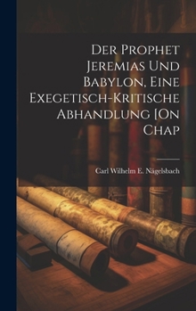 Hardcover Der Prophet Jeremias Und Babylon, Eine Exegetisch-Kritische Abhandlung [On Chap [German] Book
