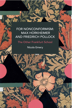 For Nonconformism: Max Horkheimer and Friedrich Pollock: The Other Frankfurt School - Book #264 of the Historical Materialism