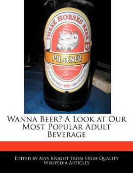 Wanna Beer? a Look at Our Most Popular Adult Beverage