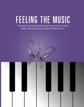 FEELING THE MUSIC: A Journey of Inspiration and Piano Instruction from a Kinesthetic or Blind Perspective