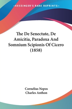Paperback The De Senectute, De Amicitia, Paradoxa And Somnium Scipionis Of Cicero (1858) Book