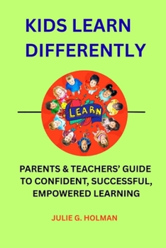 Paperback Kids Learn Differently: Parents & Teachers' Guide to Confident, Successful, Empowered Learning Book
