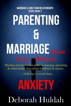 Paperback Parenting & Marriage made without Anxiety: Mistakes men & women make in marriages parenting & relationships that causes loneliness & regrets plus tips Book