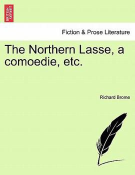 Paperback The Northern Lasse, a Comoedie, Etc. Book