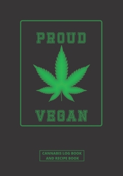 PROUD VEGAN: CANNABIS REVIEW  LOG BOOK & BLANK RECIPE BOOK | TEST AND REVIEW DIFFERENT TYPES OF MARIJUANA, ITS EFFECTS ON BODY AND PREPARE YOUR OWN BEST RECIPES | FOR RECREATIONAL AND MEDICINAL USE.