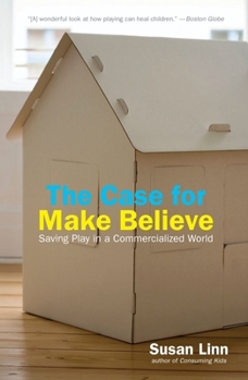 Hardcover The Case for Make Believe: Saving Play in a Commercialized World Book