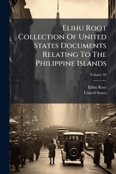 Paperback Elihu Root Collection Of United States Documents Relating To The Philippine Islands; Volume 49 Book