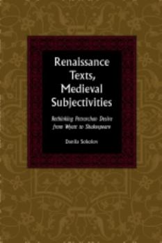 Renaissance Texts, Medieval Subjectivities: Rethinking Petrarchan Desire from Wyatt to Shakespeare - Book  of the Medieval & Renaissance Literary Studies