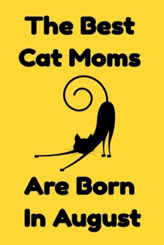 Paperback The Best Cat Moms Are Born In August: Journal Cat Lovers Gifts For Women/Men/Coworkers/Colleagues/Students/Friends/, Funny Cat Lover Notebook, Birthda Book