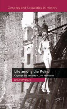 Hardcover Life Among the Ruins: Cityscape and Sexuality in Cold War Berlin Book